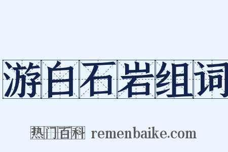 游白石岩组词是什么意思的图片
